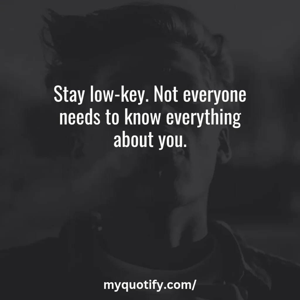 Stay low-key. Not everyone needs to know everything about you.