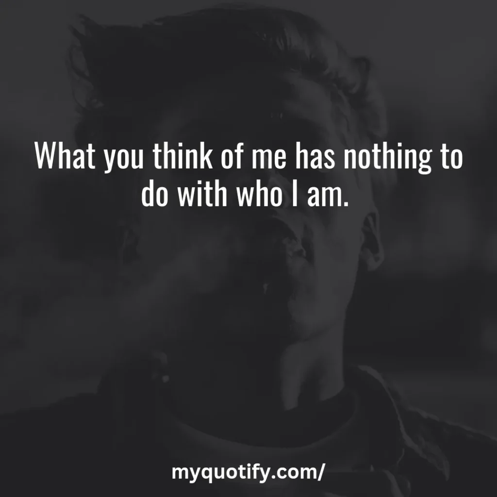 What you think of me has nothing to do with who I am. 