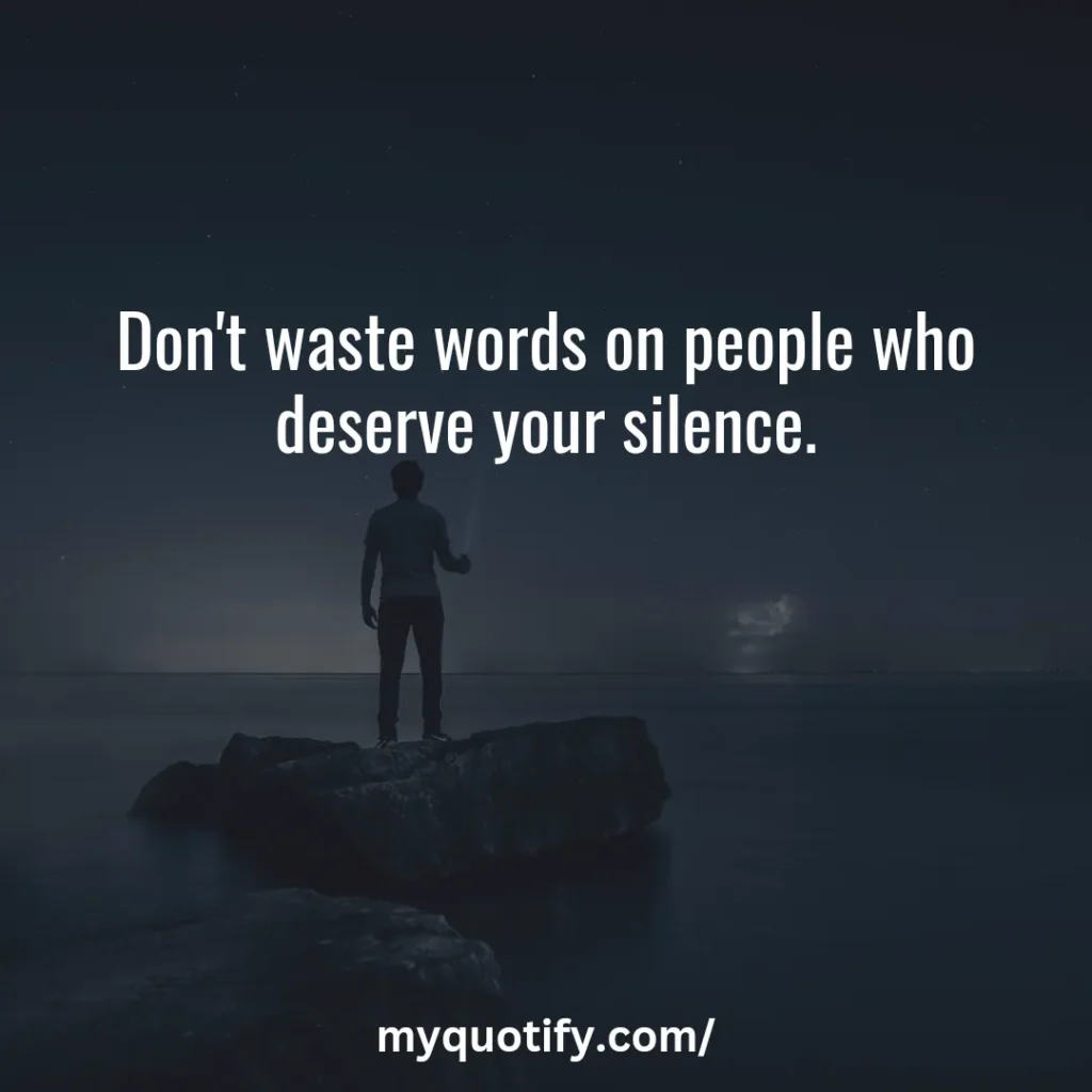 Don't waste words on people who deserve your silence.