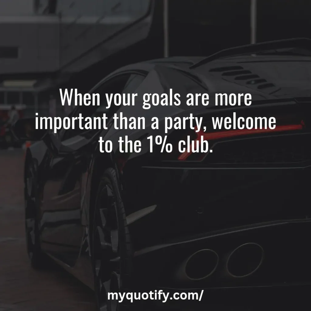 When your goals are more important than a party, welcome to the 1% club.