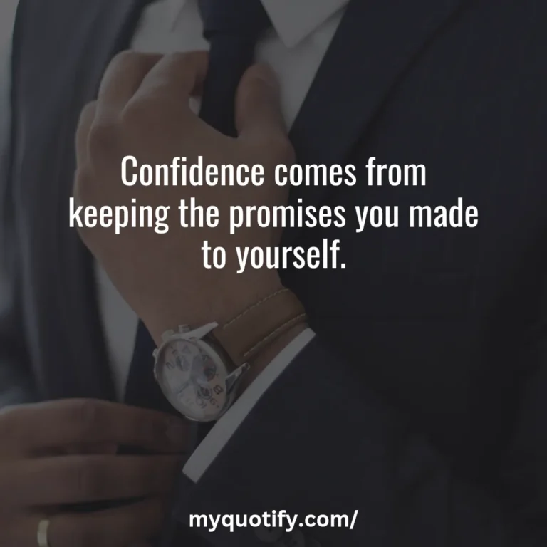 Confidence comes from keeping the promises you made to yourself.