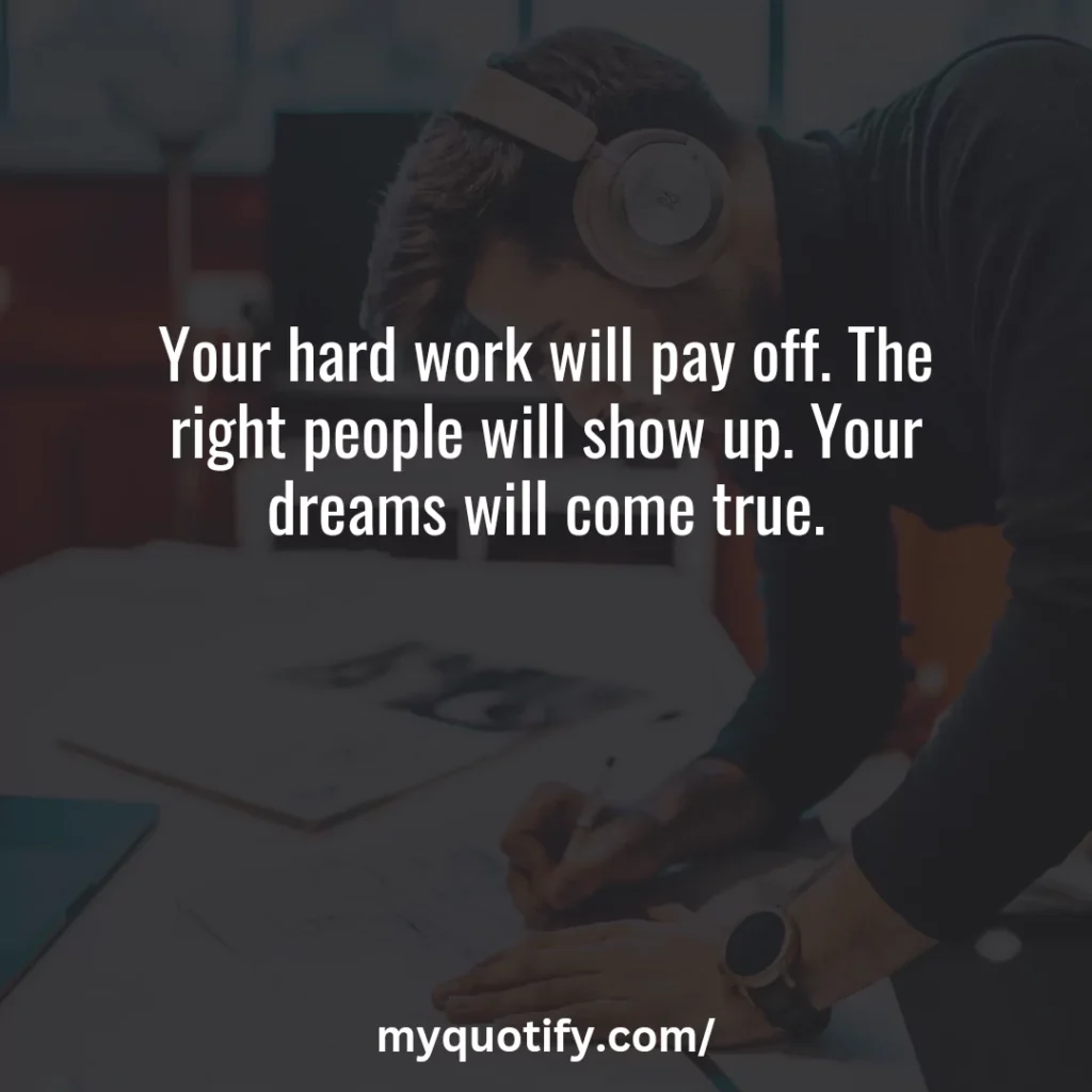 Your hard work will pay off. The right people will show up. Your dreams will come true.