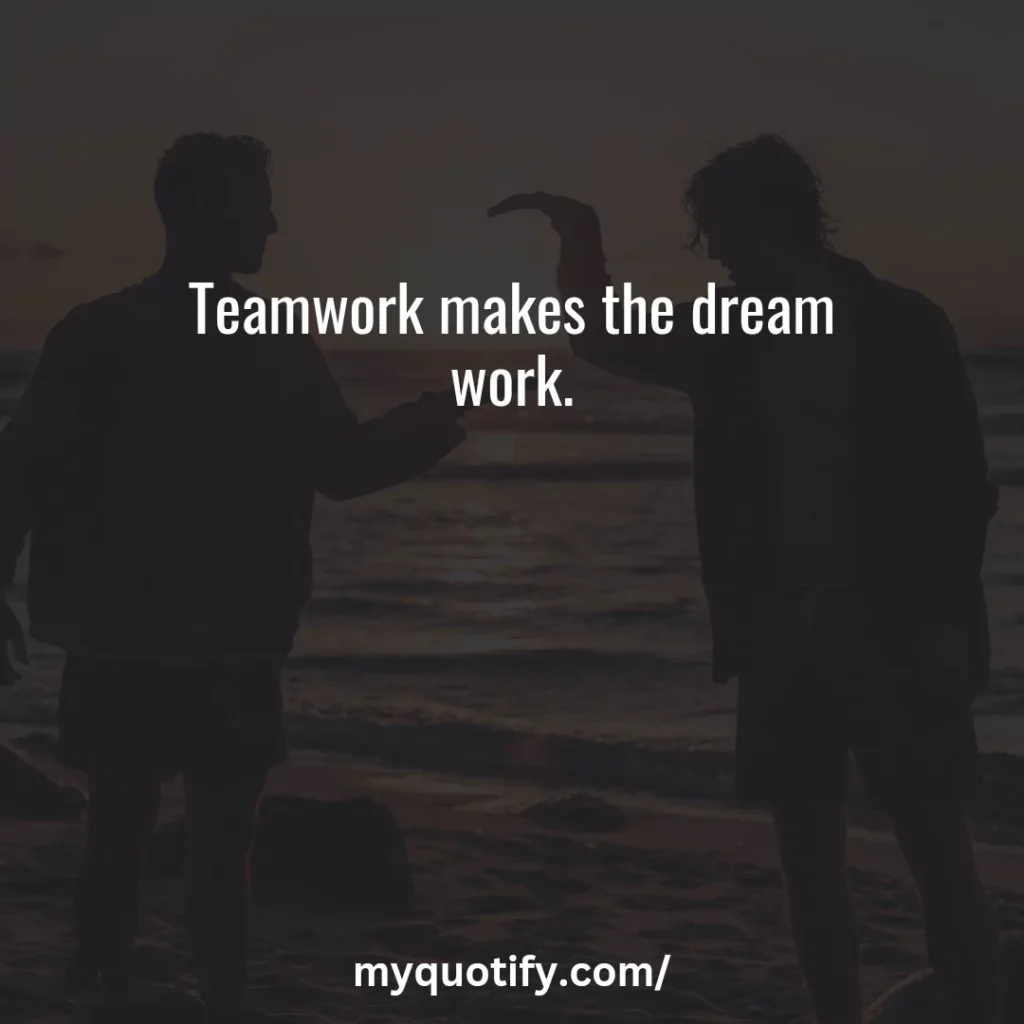 Teamwork makes the dream work.