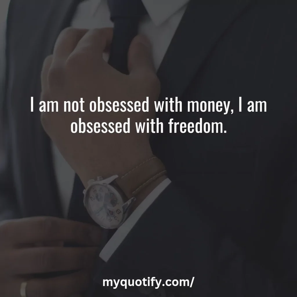 I am not obsessed with money, I am obsessed with freedom.