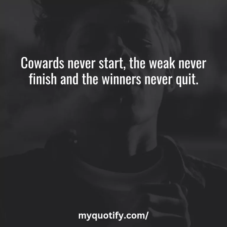 Cowards never start, the weak never finish and the winners never quit.