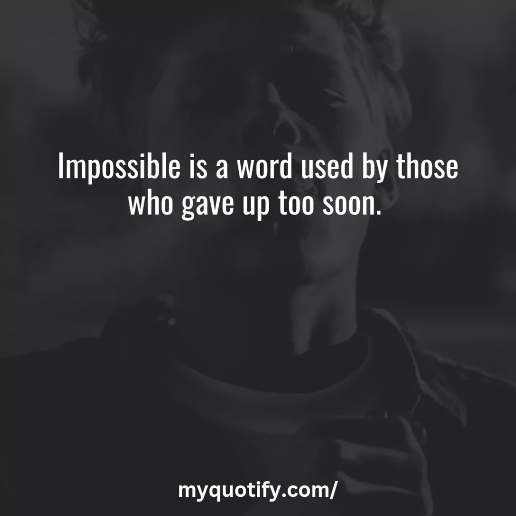 Impossible is a word used by those who gave up too soon. 