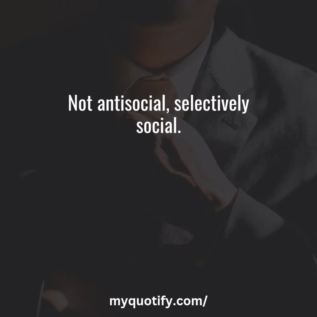 Not antisocial, selectively social.