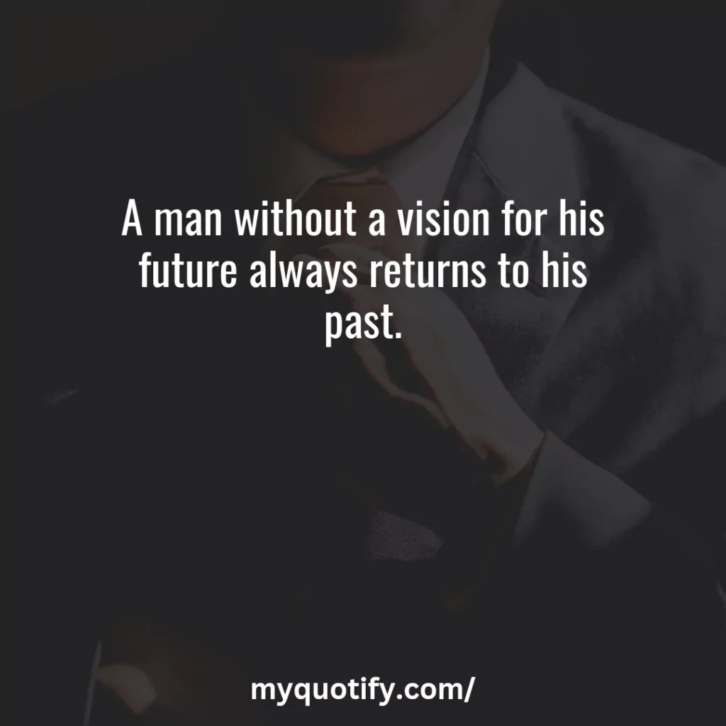 A man without a vision for his future always returns to his past.