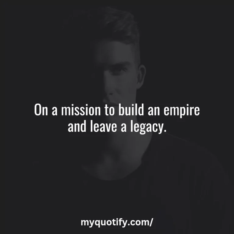 On a mission to build an empire and leave a legacy.