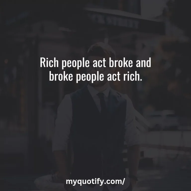 Rich people act broke and broke people act rich.