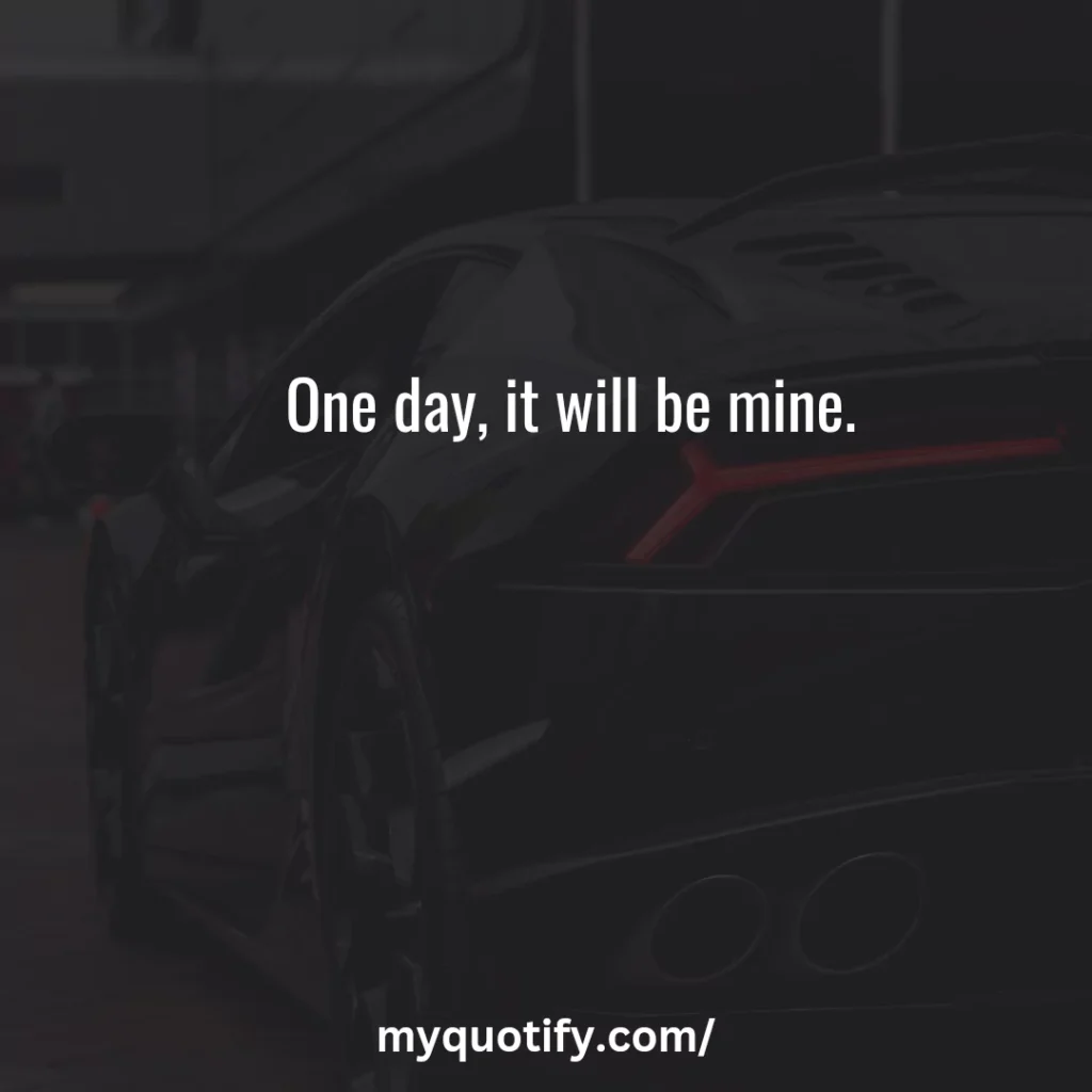 One day, it will be mine.