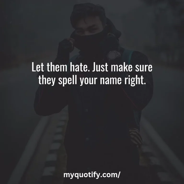 Let them hate. Just make sure they spell your name right.