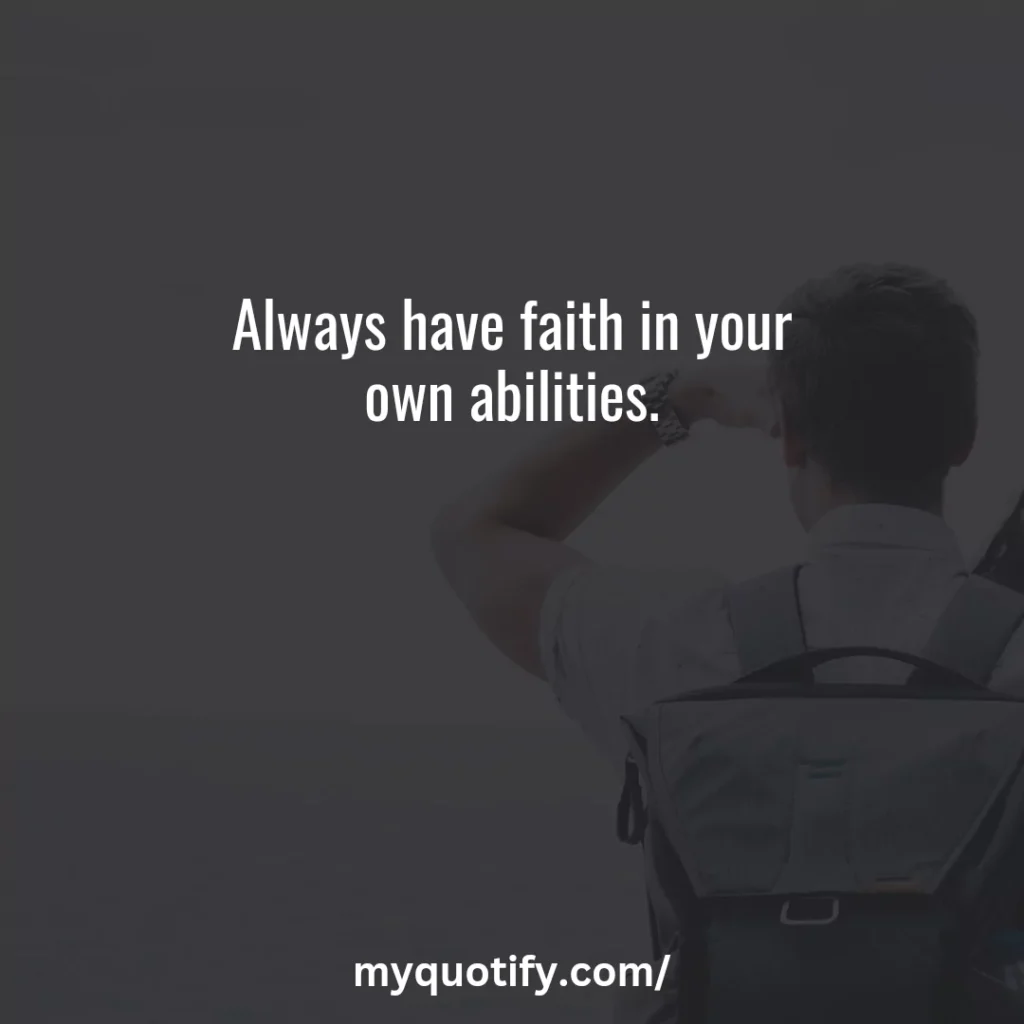 Always have faith in your own abilities.