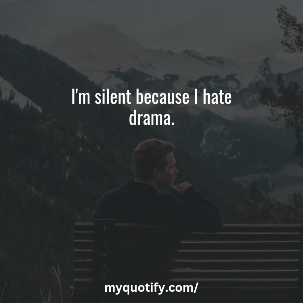 I'm silent because I hate drama.