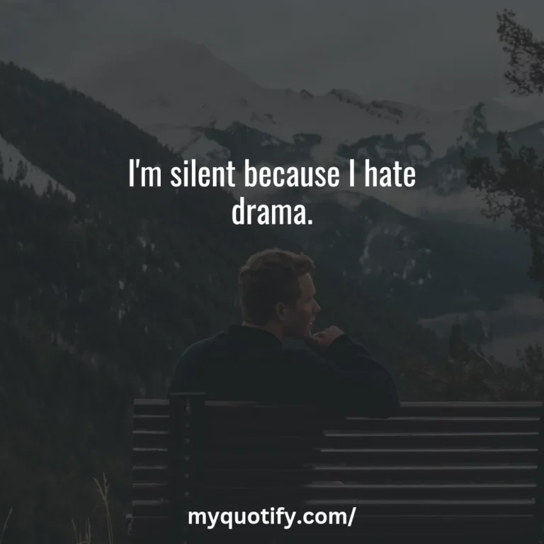 I’m silent because I hate drama.