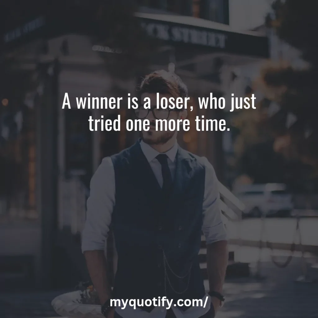 A winner is a loser, who just tried one more time.