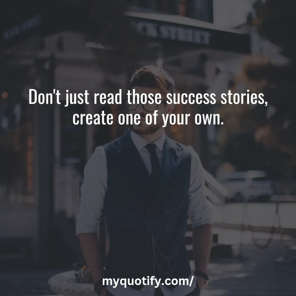 Don't just read those success stories, create one of your own.