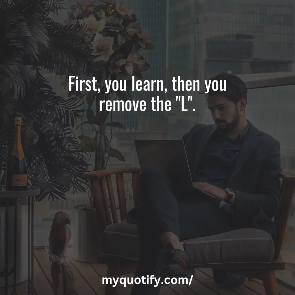 First, you learn, then you remove the "L".