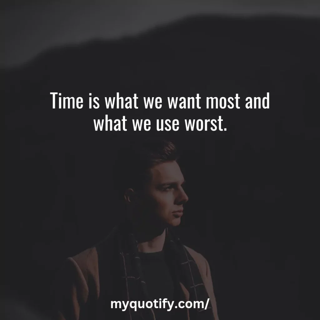 Time is what we want most and what we use worst.