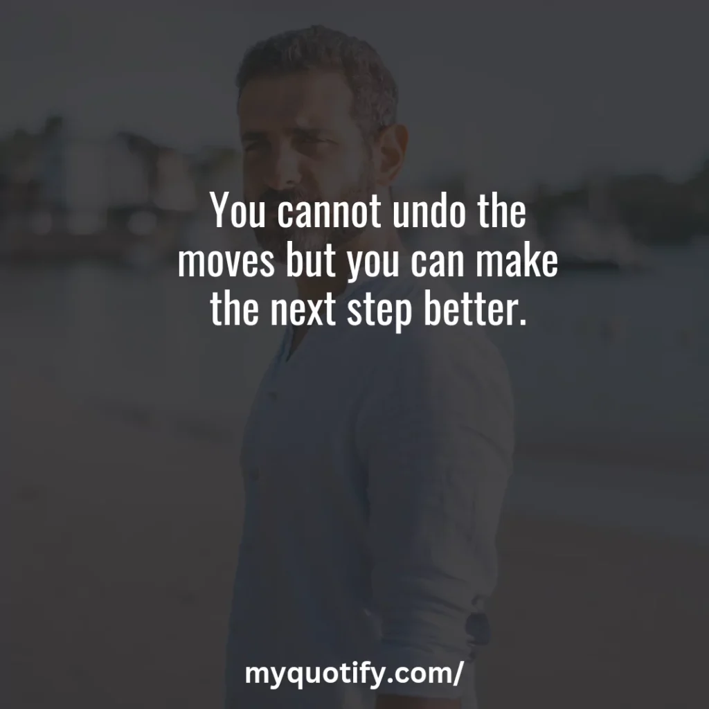 You cannot undo the moves but you can make the next step better.