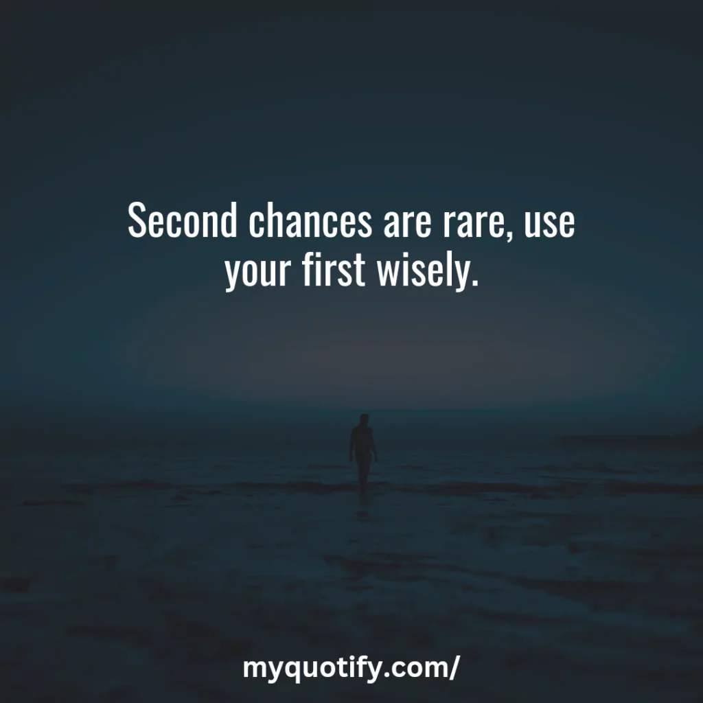 Second chances are rare, use your first wisely.