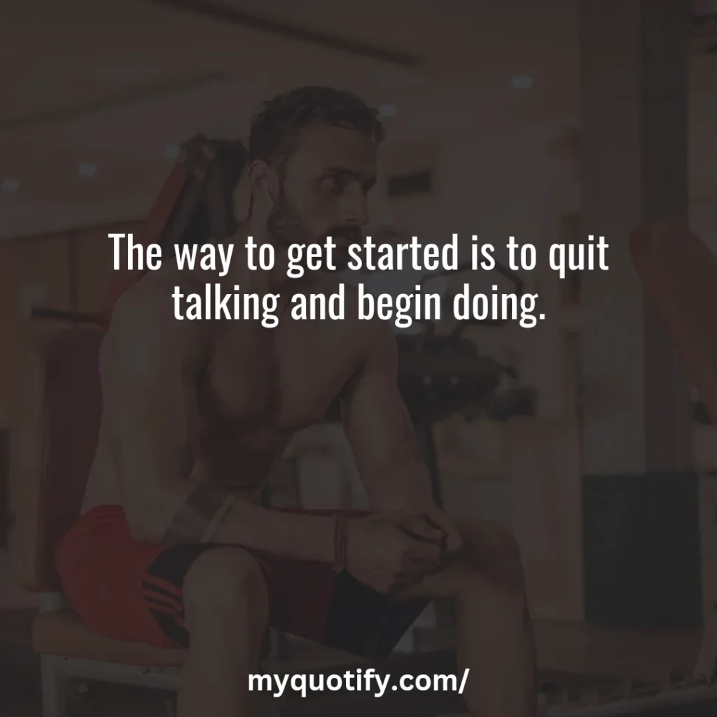 The way to get started is to quit talking and begin doing.