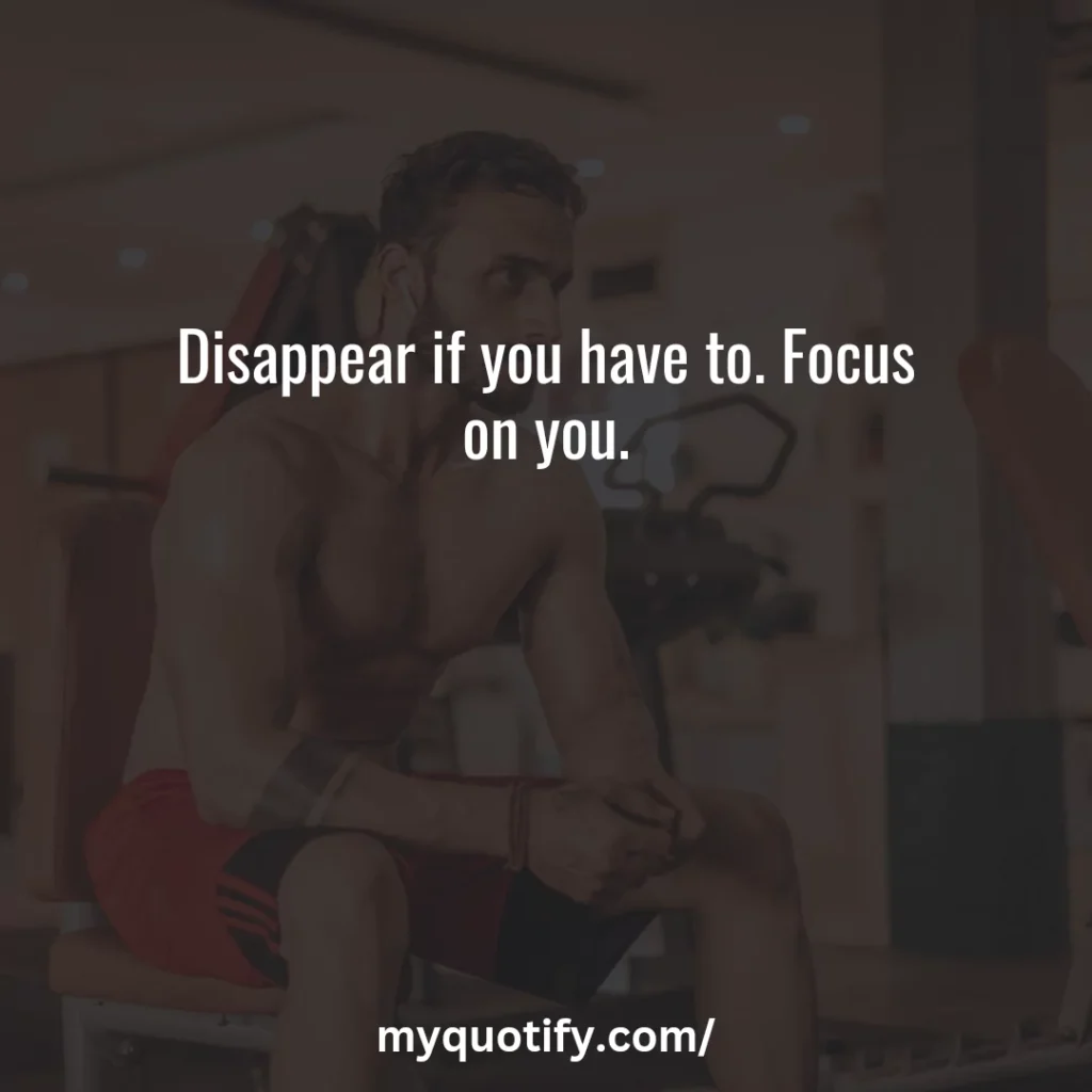 Disappear if you have to. Focus on you.