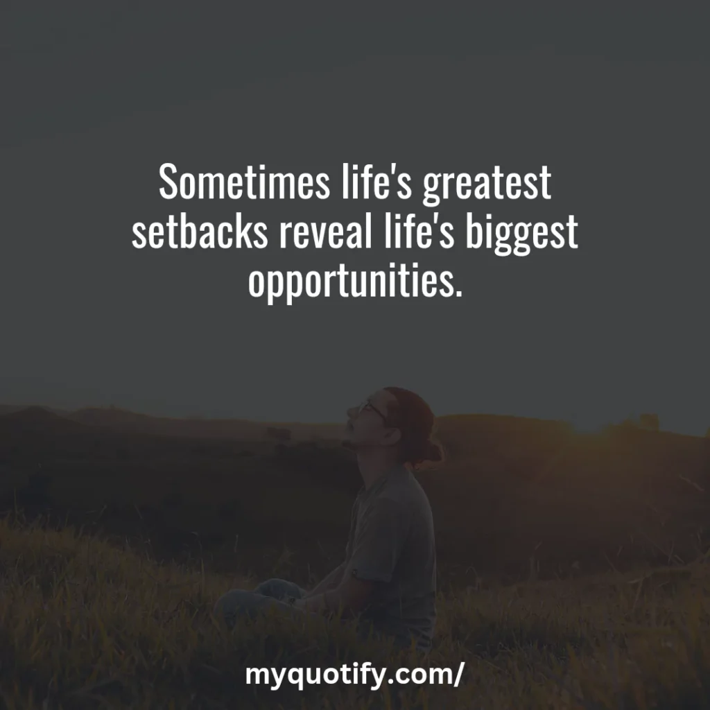 Sometimes life's greatest setbacks reveal life's biggest opportunities.