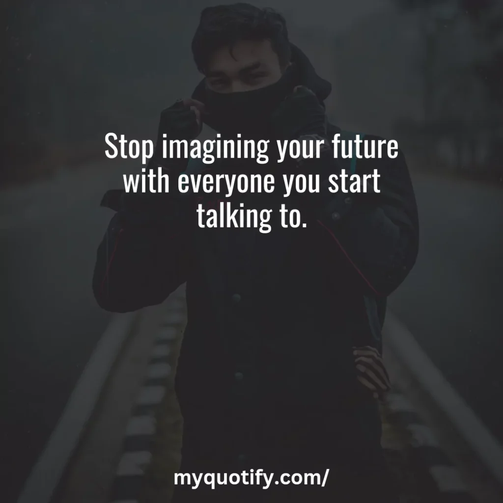 Stop imagining your future with everyone you start talking to.