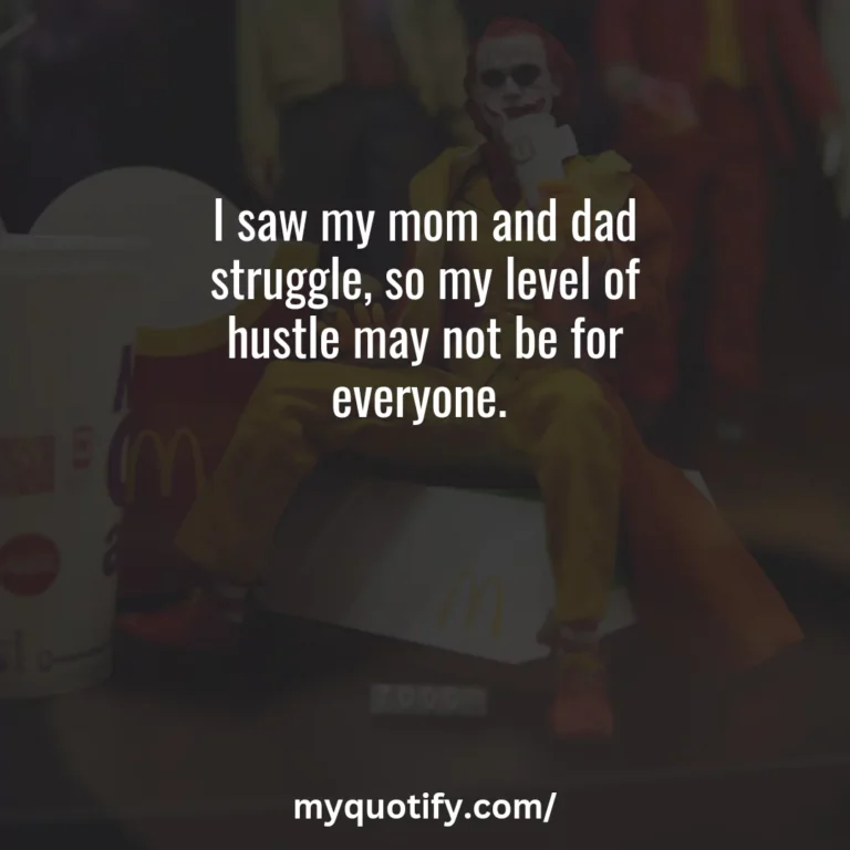 I saw my mom and dad struggle, so my level of hustle may not be for everyone.