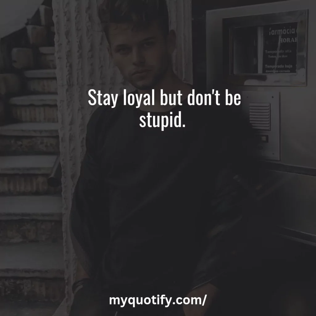 Stay loyal but don't be stupid. 