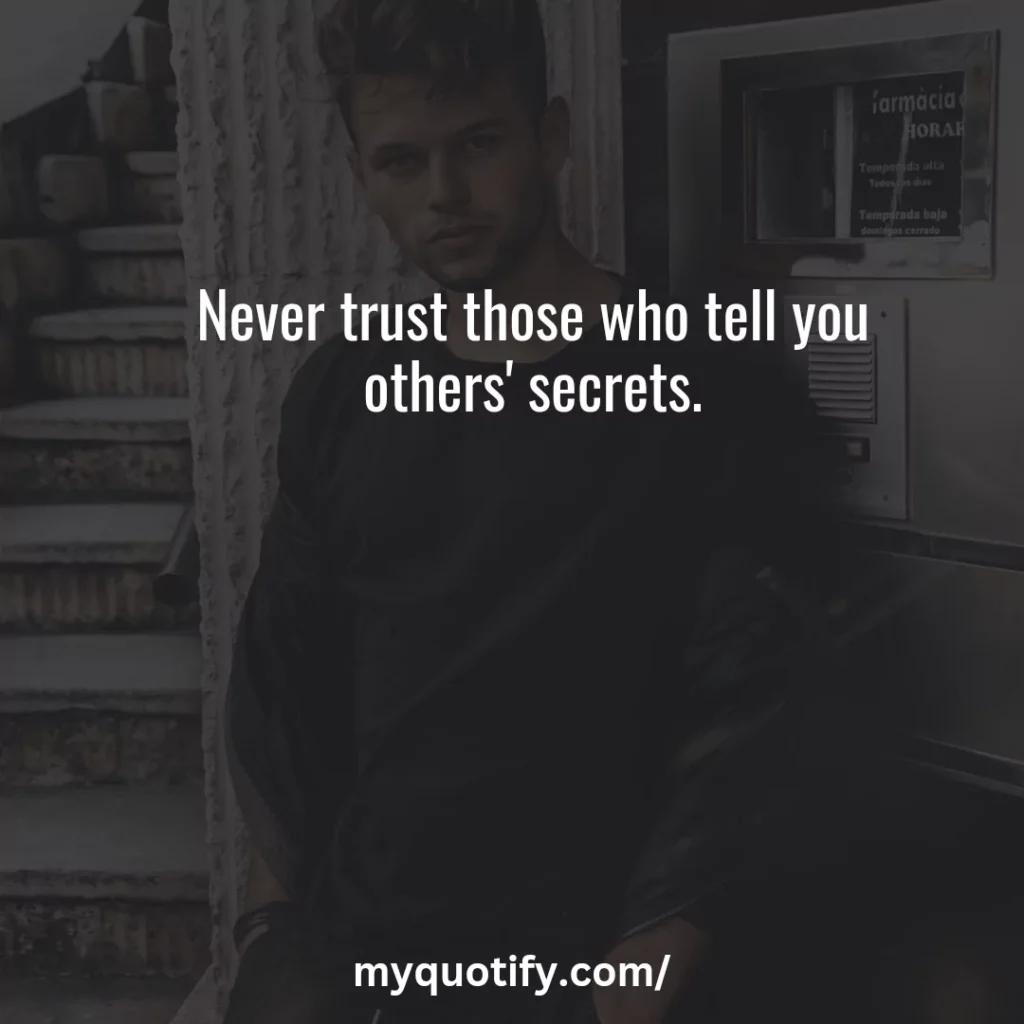 Never trust those who tell you others' secrets.