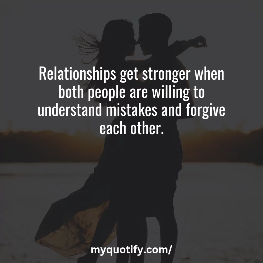 Relationships get stronger when both people are willing to understand mistakes and forgive each other.