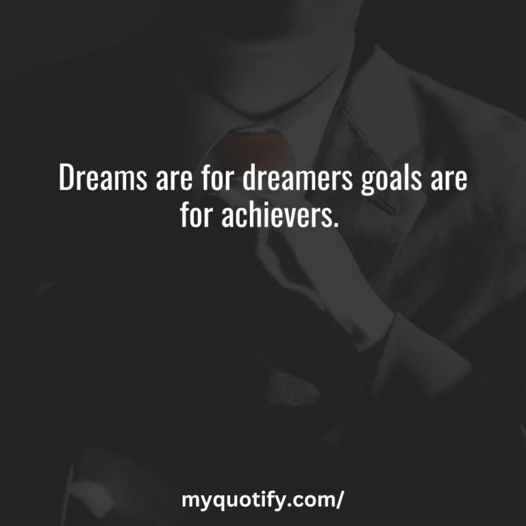 Dreams are for dreamers goals are for achievers.