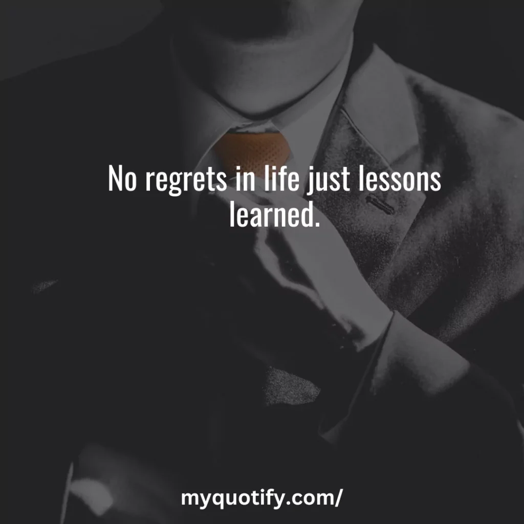 No regrets in life just lessons learned.