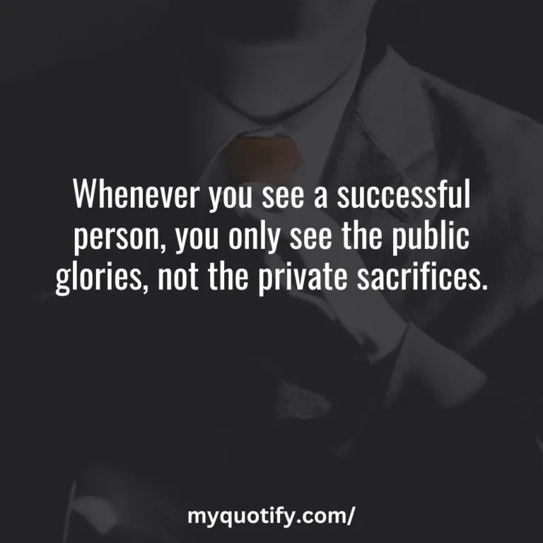 Whenever you see a successful person, you only see the public glories, not the private sacrifices.